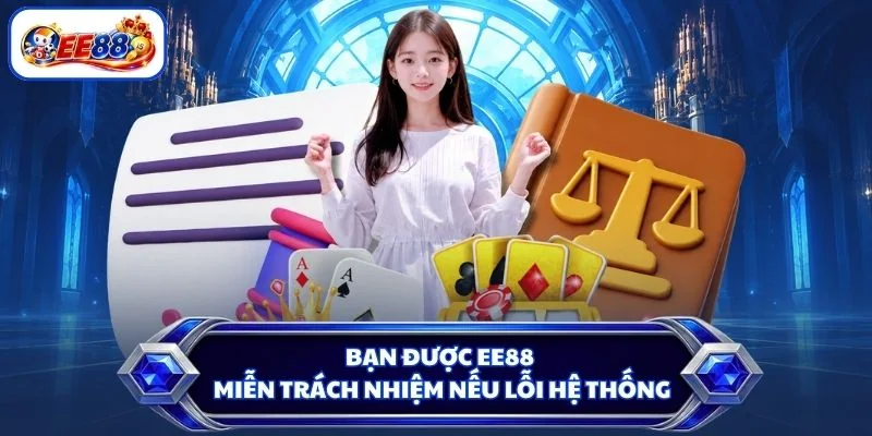 Bạn được EE88 miễn trách nhiệm nếu lỗi hệ thống