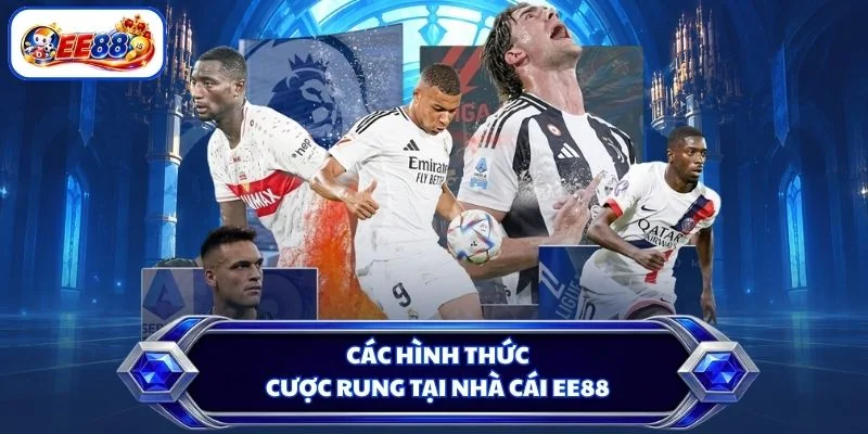 Các hình thức cược rung tại nhà cái EE88