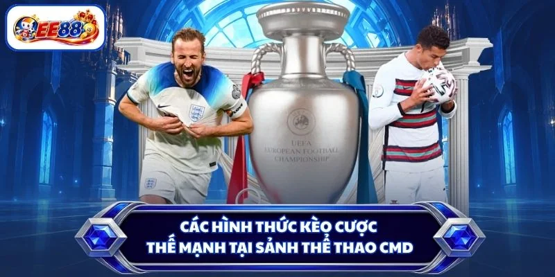 Các hình thức kèo cược thế mạnh tại sảnh thể thao CMD