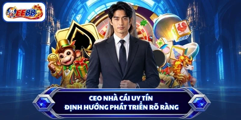 CEO nhà cái uy tín định hướng phát triển rõ ràng