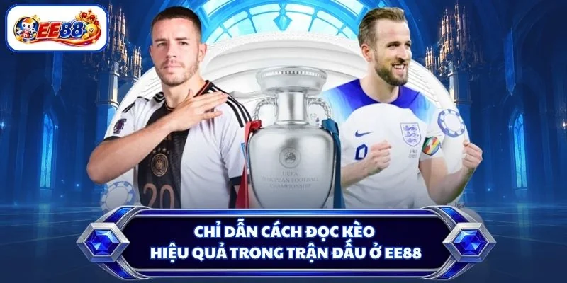 Chỉ dẫn cách đọc kèo hiệu quả trong trận đấu ở EE88