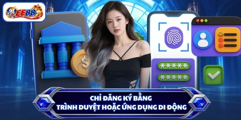 Chỉ đăng ký bằng trình duyệt hoặc ứng dụng di động