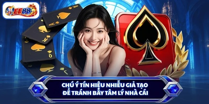 Chú ý tín hiệu nhiễu giả tạo để tránh bẫy tâm lý nhà cái