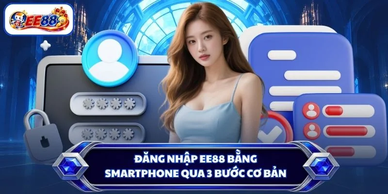 Đăng nhập EE88 bằng smartphone qua 3 bước cơ bản