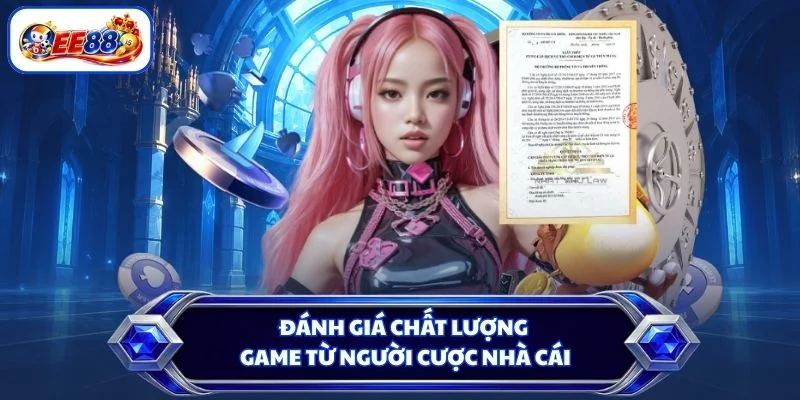 Đánh giá chất lượng game từ người cược nhà cái