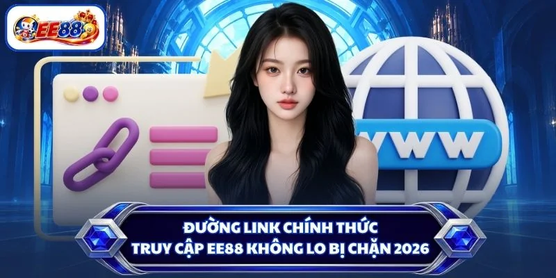 Đường link chính thức truy cập EE88 không lo bị chặn 2026