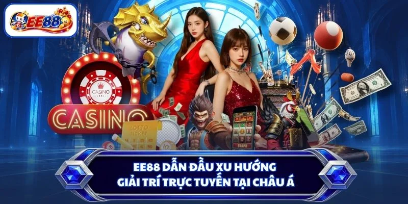 EE88 dẫn đầu xu hướng giải trí trực tuyến tại Châu Á