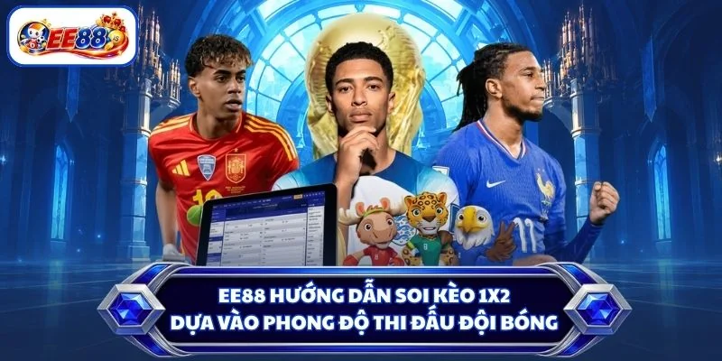 EE88 hướng dẫn soi kèo 1x2 dựa vào phong độ thi đấu đội bóng