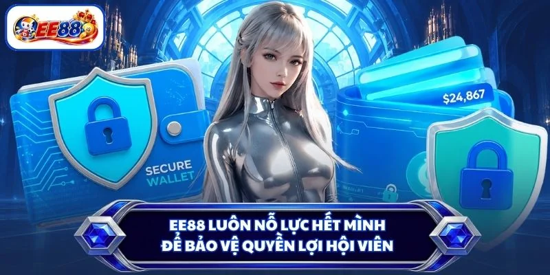 EE88 luôn nỗ lực hết mình để bảo vệ quyền lợi hội viên