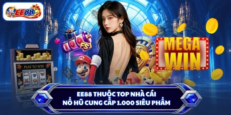 EE88 thuộc top nhà cái nổ hũ cung cấp 1.000 siêu phẩm