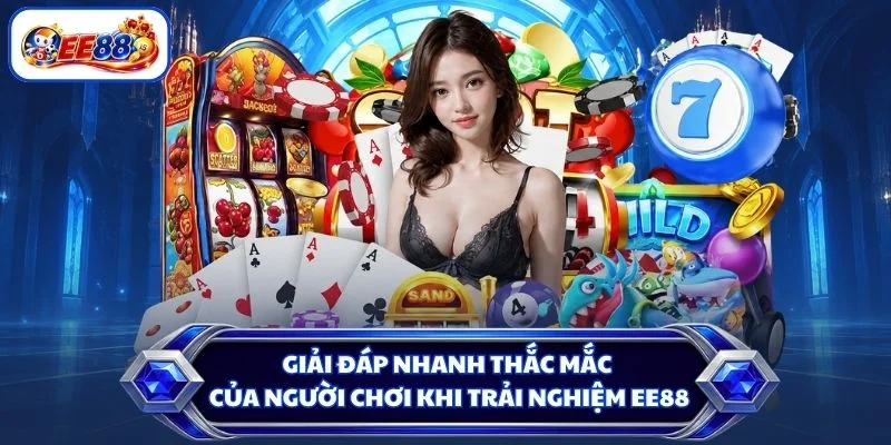 Giải đáp nhanh thắc mắc của người chơi khi trải nghiệm EE88