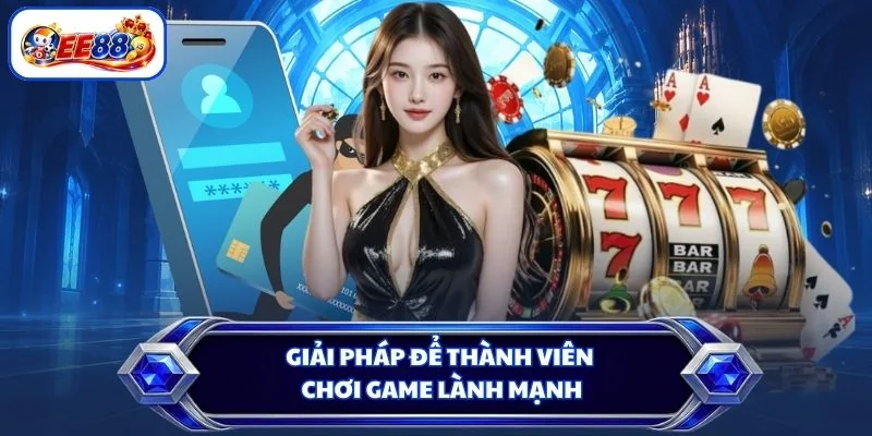 Giải pháp để thành viên chơi game lành mạnh
