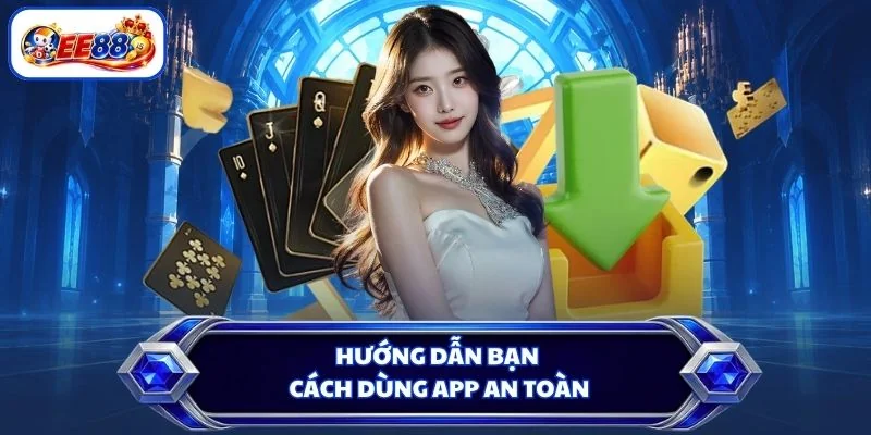 Hướng dẫn bạn cách dùng app an toàn