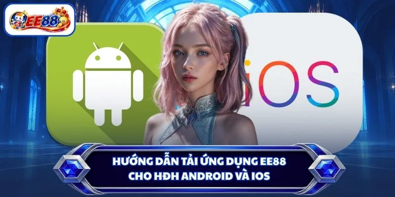Hướng dẫn tải ứng dụng EE88 cho HĐH Android và IOS
