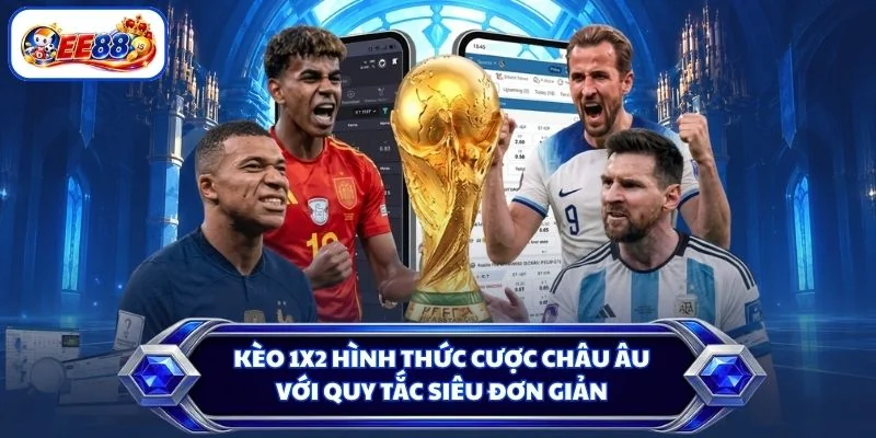 Kèo 1x2 hình thức cược châu Âu với quy tắc siêu đơn giản