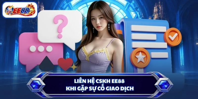 Liên hệ CSKH EE88 khi gặp sự cố giao dịch