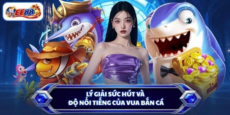 Lý giải sức hút và độ nổi tiếng của Vua bắn cá