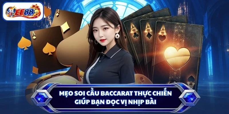 Mẹo soi cầu baccarat thực chiến giúp bạn đọc vị nhịp bài