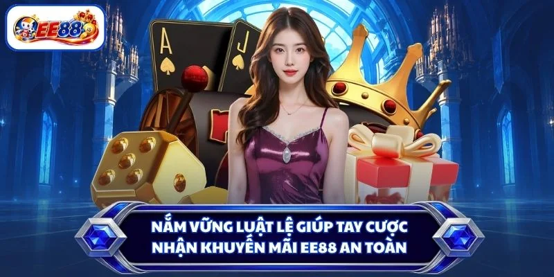 Nắm vững luật lệ giúp tay cược nhận khuyến mãi EE88 an toàn