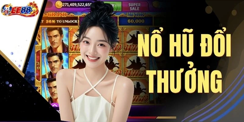 Nổ Hũ Đổi Thưởng - Top 4 Trò Chơi Dễ Trúng Hũ Lớn Hiện Nay