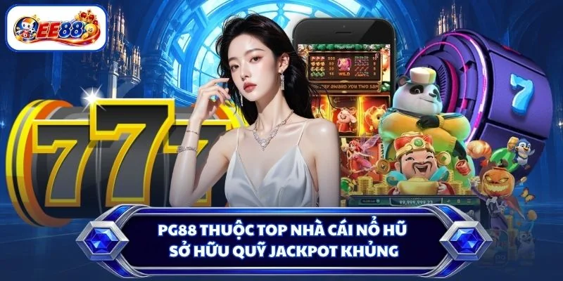 PG88 thuộc top nhà cái nổ hũ sở hữu quỹ Jackpot khủng