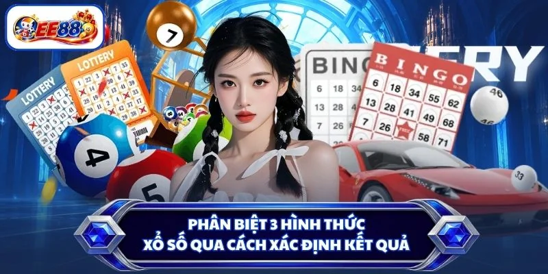 Phân biệt 3 hình thức xổ số qua cách xác định kết quả