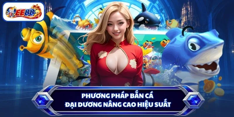 Phương pháp bắn cá đại dương nâng cao hiệu suất