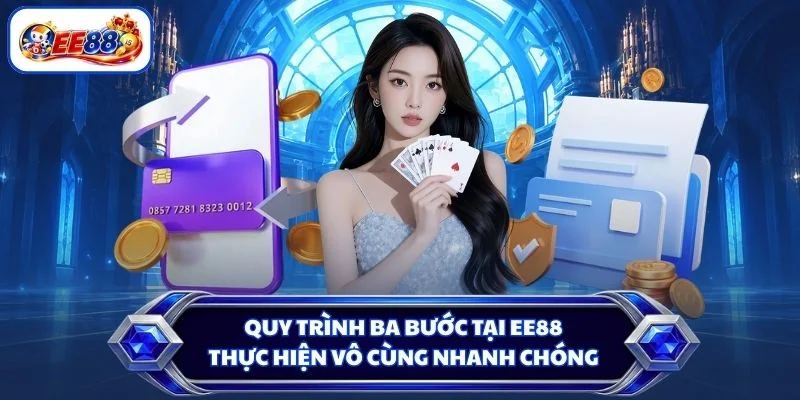 Quy trình ba bước tại EE88 thực hiện vô cùng nhanh chóng