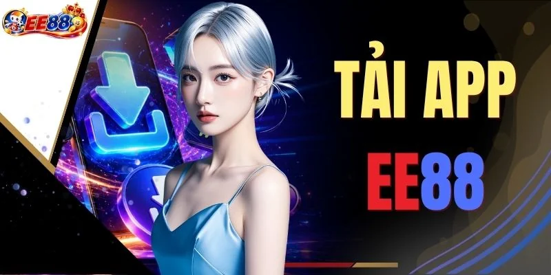 Tải App EE88: 3 Bước Cài Đặt Chuẩn Xác Vào Chơi Ngay