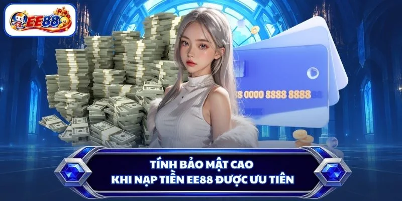 Tính bảo mật cao khi nạp tiền EE88 được ưu tiên