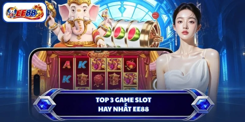 Top 3 game slot hay nhất EE88