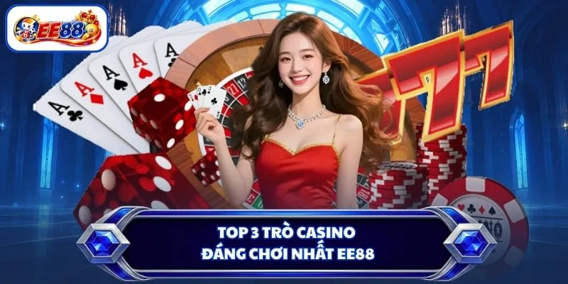 Top 3 trò Casino đáng chơi nhất EE88