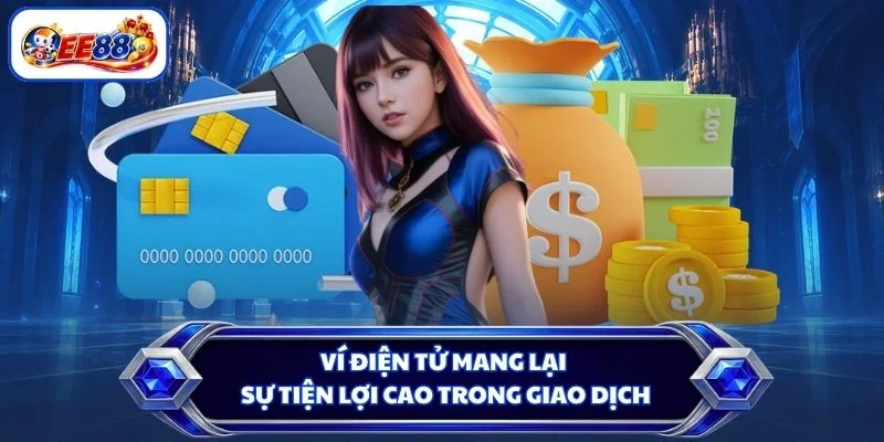 Ví điện tử mang lại sự tiện lợi cao trong giao dịch